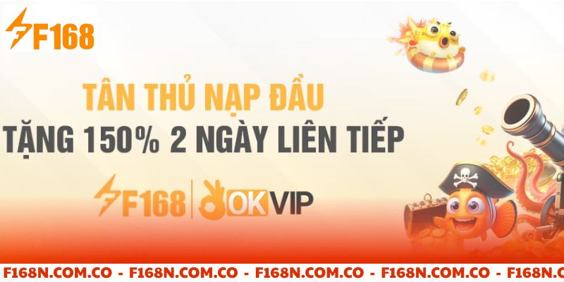 Ưu đãi nạp đầu F168 - Tặng 150% 2 ngày liên tiếp.